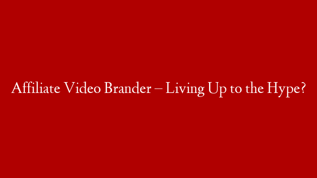 Affiliate Video Brander – Living Up to the Hype?