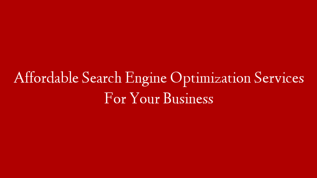 Affordable Search Engine Optimization Services For Your Business