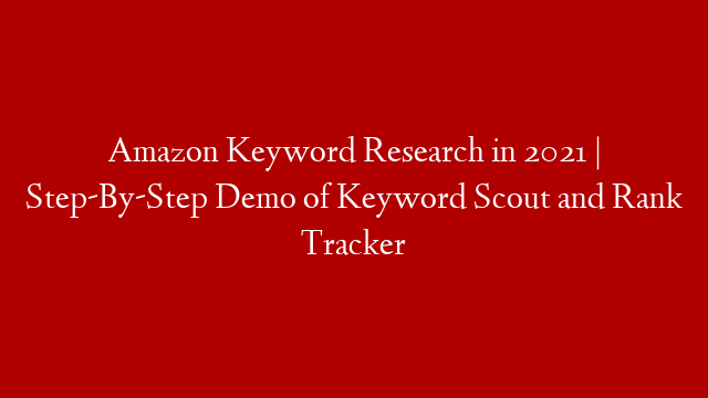Amazon Keyword Research in 2021 | Step-By-Step Demo of Keyword Scout and Rank Tracker