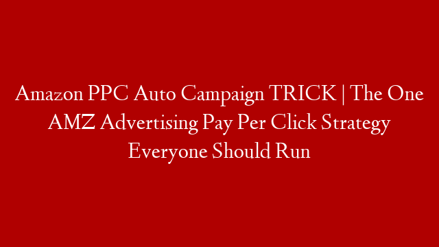 Amazon PPC Auto Campaign TRICK | The One AMZ Advertising Pay Per Click Strategy Everyone Should Run