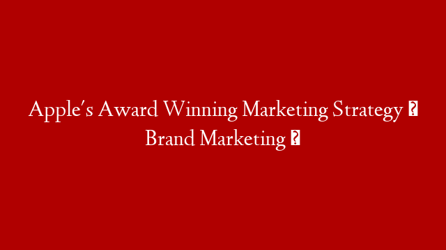 Apple's Award Winning Marketing Strategy ║ Brand Marketing ║