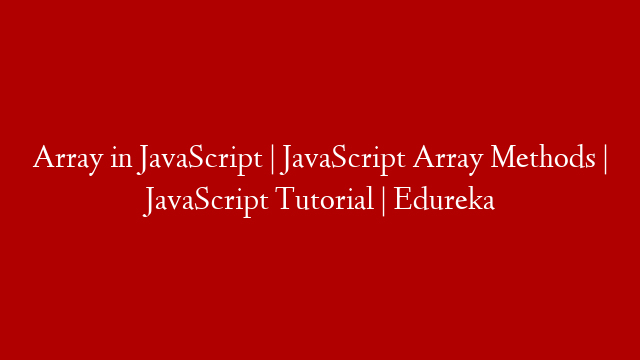 Array in JavaScript | JavaScript Array Methods | JavaScript Tutorial | Edureka