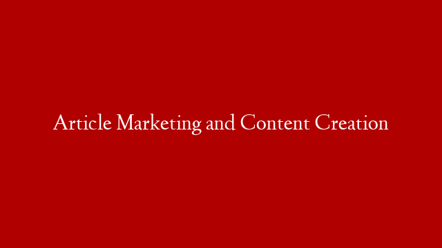 Article Marketing and Content Creation