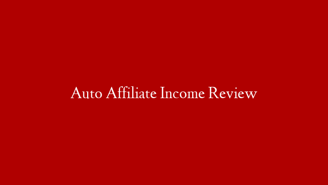 Auto Affiliate Income Review