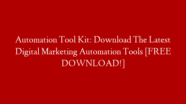 Automation Tool Kit: Download The Latest Digital Marketing Automation Tools [FREE DOWNLOAD!]