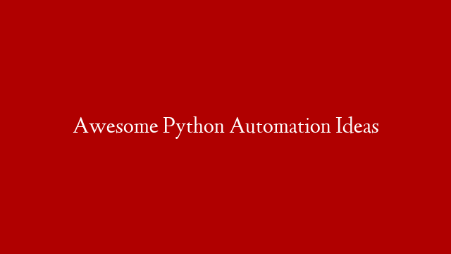 Awesome Python Automation Ideas