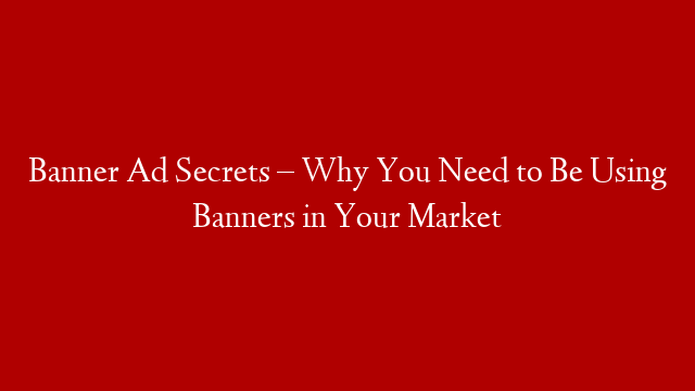 Banner Ad Secrets – Why You Need to Be Using Banners in Your Market post thumbnail image