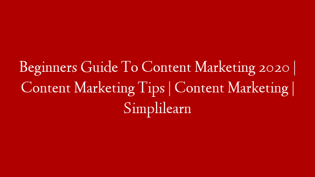 Beginners Guide To Content Marketing 2020 | Content Marketing Tips | Content Marketing | Simplilearn post thumbnail image