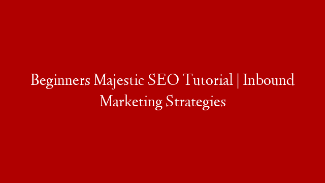 Beginners Majestic SEO Tutorial | Inbound Marketing Strategies