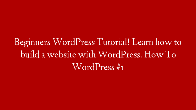 Beginners WordPress Tutorial! Learn how to build a website with WordPress. How To WordPress #1