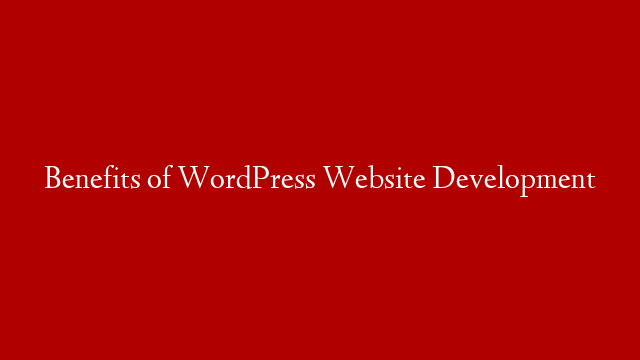 Benefits of WordPress Website Development
