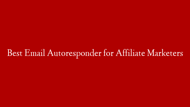Best Email Autoresponder for Affiliate Marketers