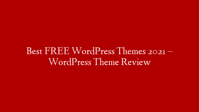 Best FREE WordPress Themes 2021 – WordPress Theme Review