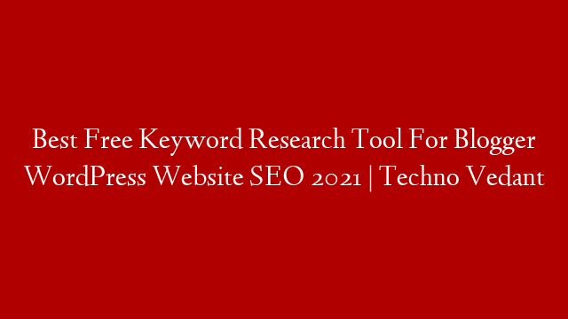 Best Free Keyword Research Tool For Blogger WordPress Website SEO 2021 | Techno Vedant