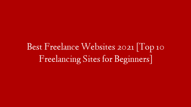 Best Freelance Websites 2021 [Top 10 Freelancing Sites for Beginners]