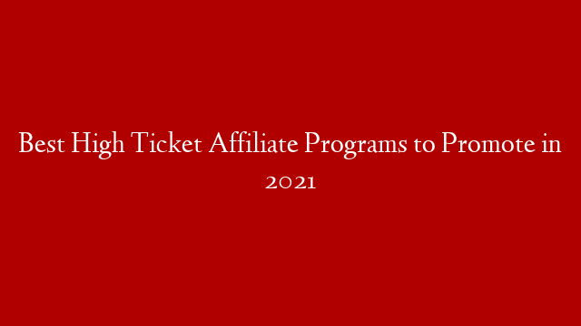 Best High Ticket Affiliate Programs to Promote in 2021 post thumbnail image