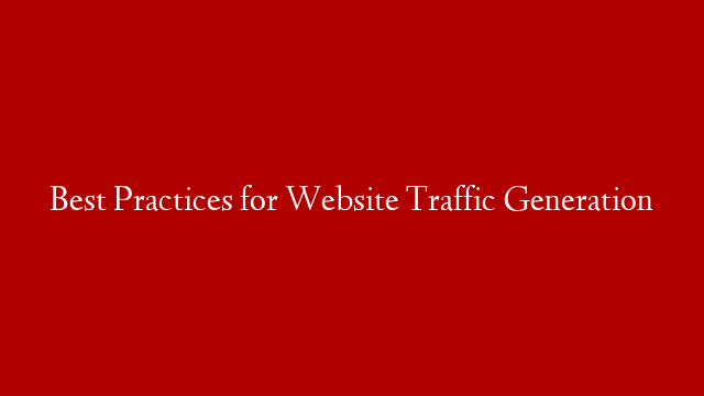 Best Practices for Website Traffic Generation