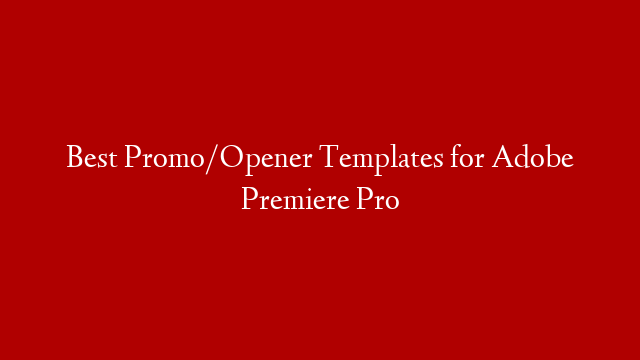 Best Promo/Opener Templates for Adobe Premiere Pro