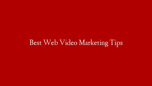 Best Web Video Marketing Tips
