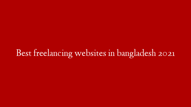 Best freelancing websites in bangladesh 2021