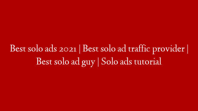 Best solo ads 2021 | Best solo ad traffic provider | Best solo ad guy | Solo ads tutorial