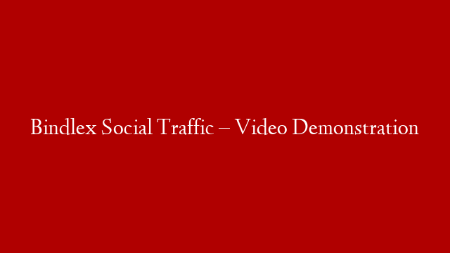 Bindlex Social Traffic – Video Demonstration