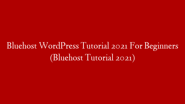 Bluehost WordPress Tutorial 2021 For Beginners (Bluehost Tutorial 2021)