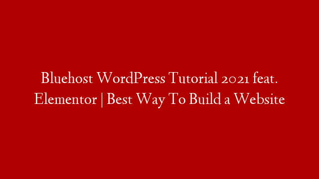Bluehost WordPress Tutorial 2021 feat. Elementor | Best Way To Build a Website