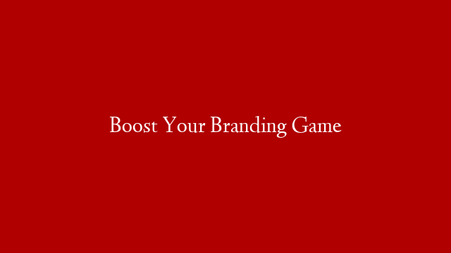 Boost Your Branding Game