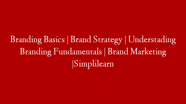 Branding Basics | Brand Strategy | Understading Branding Fundamentals | Brand Marketing |Simplilearn