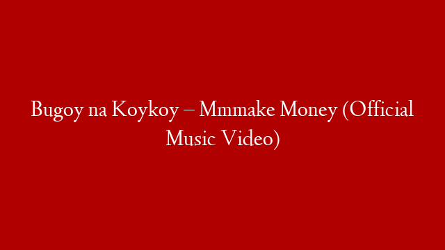 Bugoy na Koykoy – Mmmake Money (Official Music Video) post thumbnail image