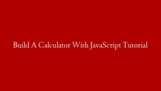 Build A Calculator With JavaScript Tutorial post thumbnail image