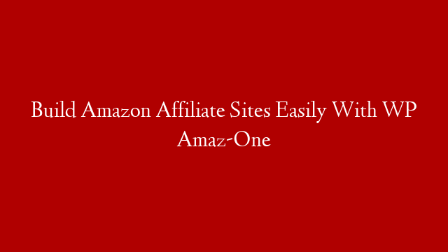 Build Amazon Affiliate Sites Easily With WP Amaz-One