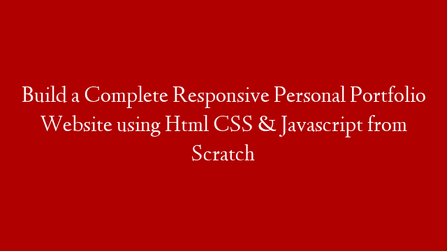 Build a Complete Responsive Personal Portfolio Website using Html CSS & Javascript from Scratch
