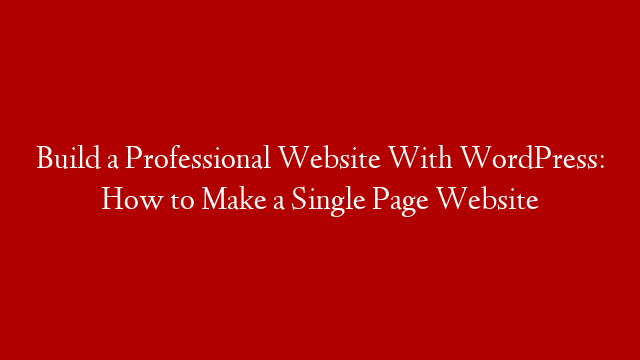 Build a Professional Website With WordPress: How to Make a Single Page Website