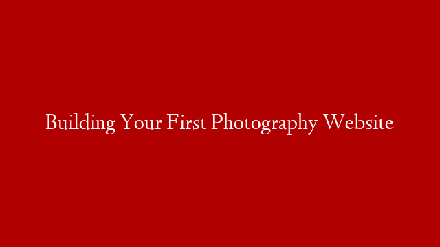 Building Your First Photography Website