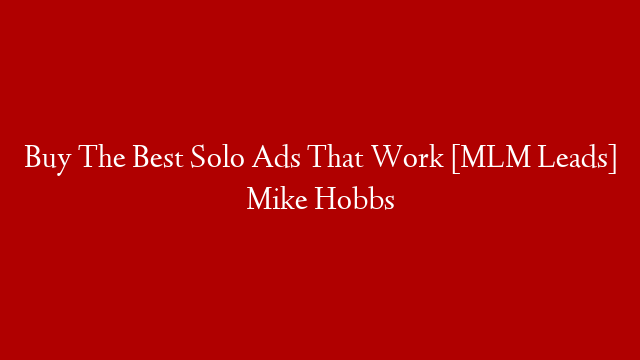 Buy The Best Solo Ads That Work [MLM Leads] Mike Hobbs