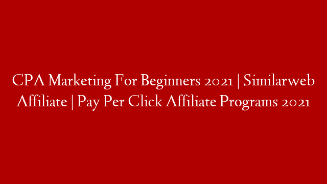 CPA Marketing For Beginners 2021 | Similarweb Affiliate | Pay Per Click Affiliate Programs 2021