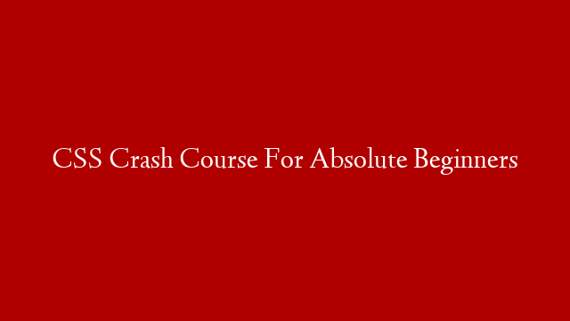 CSS Crash Course For Absolute Beginners