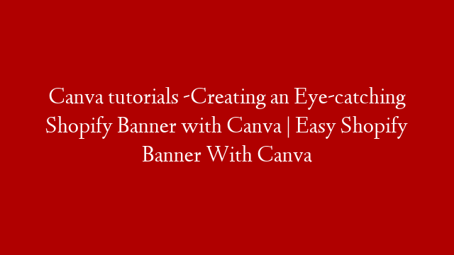 Canva tutorials -Creating an Eye-catching Shopify Banner with Canva | Easy Shopify Banner With Canva