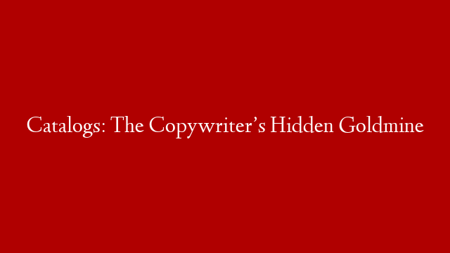 Catalogs: The Copywriter’s Hidden Goldmine