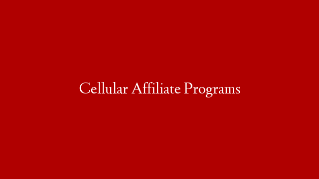 Cellular Affiliate Programs