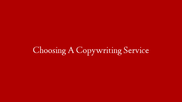 Choosing A Copywriting Service