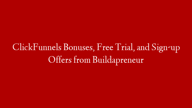 ClickFunnels Bonuses, Free Trial, and Sign-up Offers from Buildapreneur