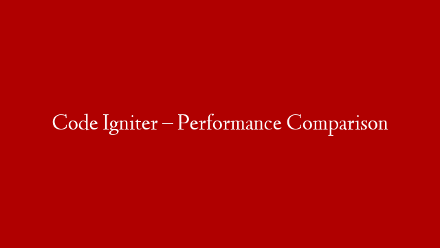 Code Igniter – Performance Comparison
