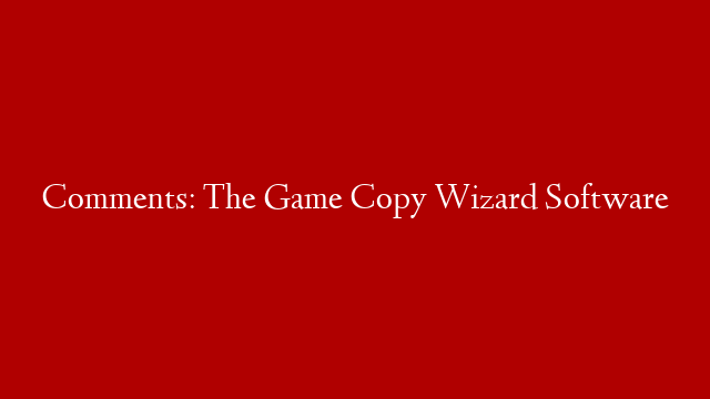 Comments: The Game Copy Wizard Software
