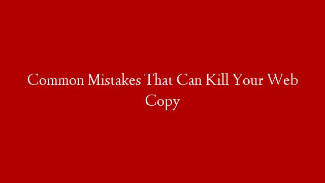 Common Mistakes That Can Kill Your Web Copy