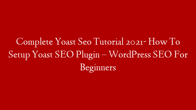 Complete Yoast Seo Tutorial 2021- How To Setup Yoast SEO Plugin – WordPress SEO For Beginners post thumbnail image