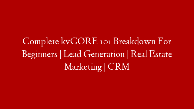 Complete kvCORE 101 Breakdown For Beginners | Lead Generation | Real Estate Marketing | CRM