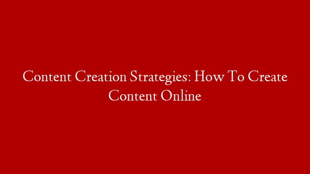 Content Creation Strategies: How To Create Content Online post thumbnail image